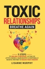 Toxic Relationships: 5 Steps to Healing & Recovery; Letting Go After Leaving A Narcissistic & Emotionally Abusive Partner to Regain Your Fr By Lisanne Murphy Cover Image