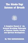 The Hindu-Yogi Science Of Breath: A Complete Manual Of The Breathing Philosophy Of Physical Mental Psychic & Spiritual Development By Yogi Ramacharaka Cover Image