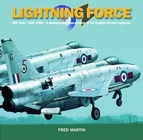 Lightning Force: RAF Units 1960-1988 - A Photographic Appreciation of the English Electric Lightning By Fred Martin Cover Image
