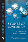 Stones of Contention: A History of Africa’s Diamonds (Africa in World History) By Todd Cleveland Cover Image