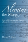 Always the Music: How a lifelong passion framed a future for orchestras By Thomas W. Morris Cover Image