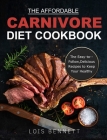 The Affordable Carnivore Diet Cookbook: The Easy-to--Follow, Delicious Recipes to Keep Your Healthy Cover Image