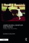 James McNeill Whistler and France: A Dialogue in Paint, Poetry, and Music By Suzanne Singletary Cover Image