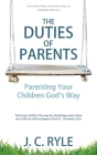 The Duties of Parents: Parenting Your Children God's Way By J. C. Ryle Cover Image