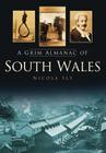 A Grim Almanac of South Wales (Grim Almanacs) By Nicola Sly Cover Image