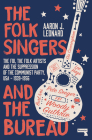The Folk Singers and the Bureau: The FBI, the Folk Artists and the Suppression of the Communist Party, USA-1939-1956 Cover Image