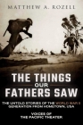 The Things Our Fathers Saw: The Untold Stories of the World War II Generation from Hometown, USA-Voices of the Pacific Theater By Matthew a. Rozell Cover Image