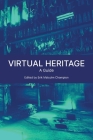 Virtual Heritage: A Guide By Erik Malcolm Champion (Editor) Cover Image