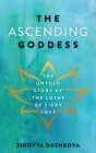 The Ascending Goddess: The Untold Story of the Lotus of Fiery Love By Zinovya Dushkova, Viktor Roganov (Illustrator) Cover Image