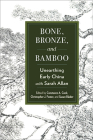 Bone, Bronze, and Bamboo: Unearthing Early China with Sarah Allan By Constance A. Cook (Editor), Christopher J. Foster (Editor), Susan Blader (Editor) Cover Image