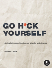 Go H*ck Yourself: A Simple Introduction to Cyber Attacks and Defense By Bryson Payne Cover Image