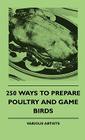 250 Ways To Prepare Poultry And Game Birds By Various Cover Image