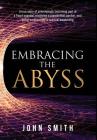 Embracing the Abyss: A true story of unknowingly becoming part of a fraud scandal, receiving a presidential pardon, and being surprised by By John Smith Cover Image