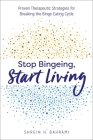 Stop Bingeing, Start Living: Proven Therapeutic Strategies for Breaking the Binge Eating Cycle By Shrein H. Bahrami Cover Image