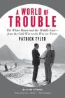 A World of Trouble: The White House and the Middle East--from the Cold War to the War on Terror By Patrick Tyler Cover Image