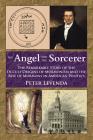 The Angel and the Sorcerer: The Remarkable Story of the Occult Origins of Mormonism and the Rise of Mormons in American Politics By Peter Levenda Cover Image