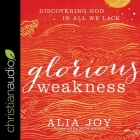 Glorious Weakness: Discovering God in All We Lack Cover Image