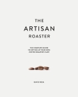 The Artisan Roaster: The Complete Guide To Setting Up Your Own Roastery Cafe By David Rosa Cover Image