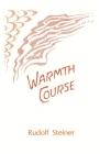 Warmth Course: The Theory of Heat: Second Scientific Lecture Course (Cw 321) By Rudolf Steiner, Alice Wulsin (Editor), Gerald F. Karnow (Editor) Cover Image