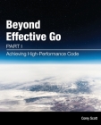Beyond Effective Go: Part 1 - Achieving High-Performance Code By Corey S. Scott, Siew May Tan (Illustrator) Cover Image