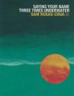 Saying Your Name Three Times Underwater By Sam Roxas-Chua Cover Image
