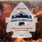 Wonderlandscape: Yellowstone National Park and the Evolution of an American Cultural Icon By John Clayton, Arthur Morey (Read by) Cover Image