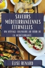 Saveurs Méditerranéennes Éternelles: Un Voyage Culinaire au Coeur de la Méditerranée By Élise Renard Cover Image