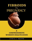 Fibroids In Pregnancy: A Comprehensive Women's Health Guide Cover Image