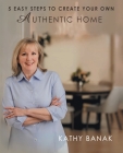 5 Easy Steps to Create Your Own Authentic Home By Kathy Banak Cover Image