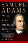 Samuel Adams: Father of the American Revolution By Mark Puls Cover Image