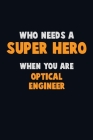 Who Need A SUPER HERO, When You Are Optical Engineer: 6X9 Career Pride 120 pages Writing Notebooks Cover Image