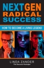 Next Gen Radical Success: How to Become a Living Legend Cover Image