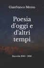 Poesia d'oggi e d'altri tempi: Raccolta 2001 - 2021 By Gianfranco Mento Cover Image