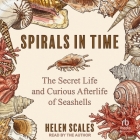 Spirals in Time: The Secret Life and Curious Afterlife of Seashells By Helen Scales, Helen Scales (Read by) Cover Image
