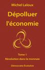 Dépolluer l'économie: Tome 1 - Révolution dans la monnaie By Michel Laloux Cover Image