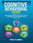 Cognitive Behavioral Therapy: Retrain Your Brain, Improve Self-Esteem and Self-Discipline, Learn Emotional Intelligence and Change Your Life By Nicole Gladwell Cover Image