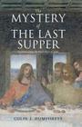 The Mystery of the Last Supper: Reconstructing the Final Days of Jesus By Colin J. Humphreys Cover Image