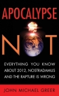 Apocalypse Not: Everything You Know About 2012, Nostradamus and the Rapture Is Wrong Cover Image