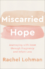 Miscarried Hope: Journeying with Jesus Through Pregnancy and Infant Loss By Rachel Lohman Cover Image