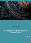 Histoire et doctrines des Rose-Croix By Paul Sédir Cover Image