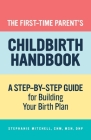 The First-Time Parent's Childbirth Handbook: A Step-By-Step Guide for Building Your Birth Plan By Stephanie Mitchell Cover Image