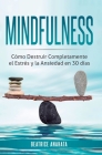 Mindfulness: Como Destruir Completamente el Estres y la Ansiedad en 30 Dias By Beatrice Anahata Cover Image