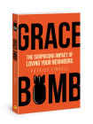 Grace Bomb: The Surprising Impact of Loving Your Neighbors By Patrick Linnell Cover Image