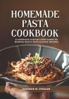 Homemade Pasta Cookbook: A complete step-by-step guide to making pasta with classic recipes By Moses R. Pogue Cover Image