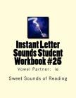Instant Letter Sounds Student Workbook #25: Vowel Partner: ie By Sweet Sounds of Reading Cover Image