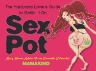 Sex Pot: The Marijuana Lover's Guide to Gettin' It on By Mamakind Cover Image