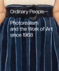 Ordinary People: Photorealism and the Work of Art Since 1968 Cover Image