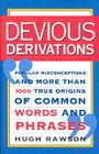 Devious Derivations: Popular Misconceptions--And More Than 1,000 True Origins of Common Words and Phrases Cover Image