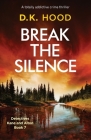 Break the Silence: A totally addictive crime thriller (Detectives Kane and Alton #7) By D. K. Hood Cover Image
