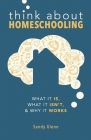 Think About Homeschooling: What It Is, What It Isn't, and Why It Works By Sandy Glenn Cover Image